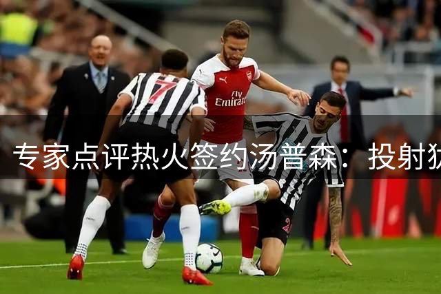 专家点评热火签约汤普森：投射犹在防守下滑，性价比高于比尔