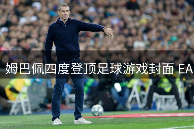 姆巴佩四度登顶足球游戏封面 EA FC27终极版官宣法国巨星回归
