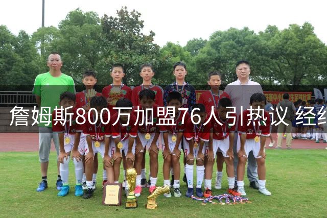 詹姆斯800万加盟76人引热议 经纪人揭秘其战术价值将重塑球队格局