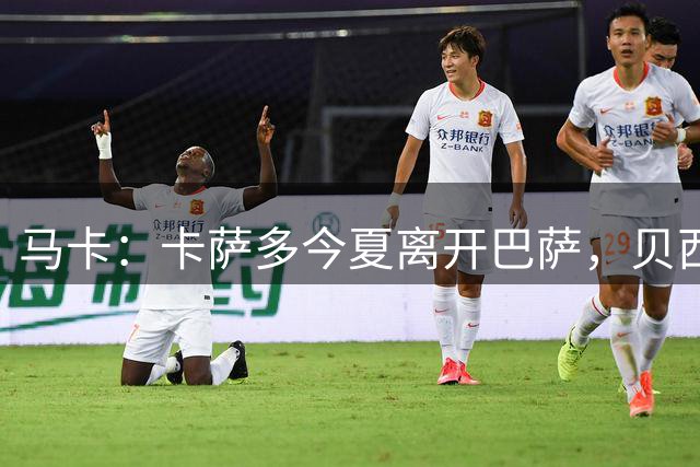 马卡：卡萨多今夏离开巴萨，贝西克塔斯等队有意