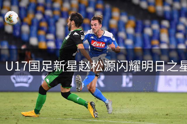 U17国足新星赵松源闪耀明日之星杯 替补登场60秒定乾坤
